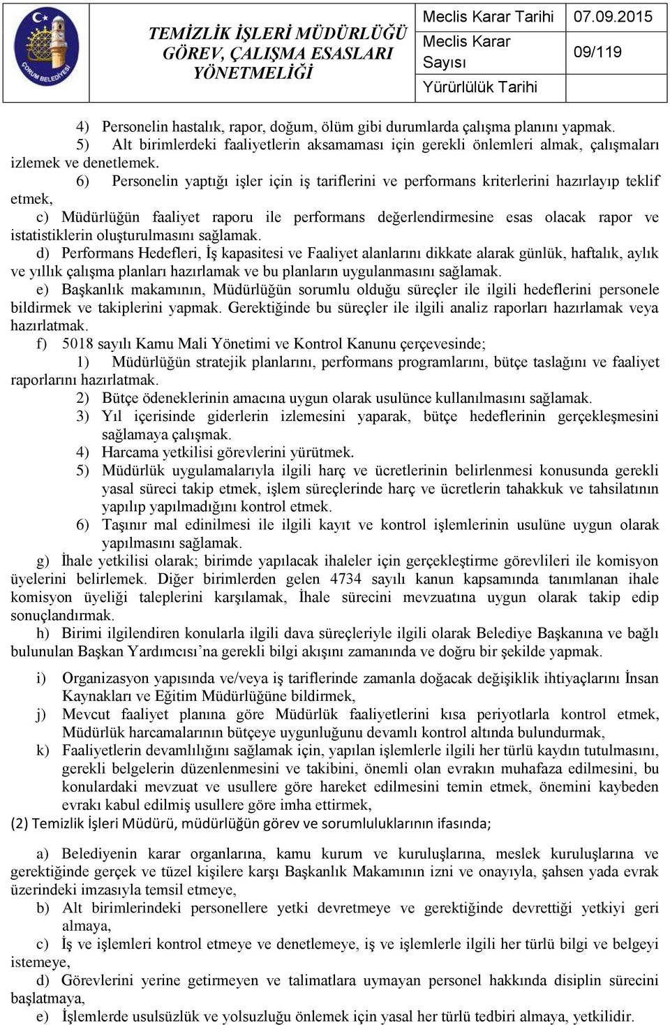 6) Personelin yaptığı işler için iş tariflerini ve performans kriterlerini hazırlayıp teklif etmek, c) Müdürlüğün faaliyet raporu ile performans değerlendirmesine esas olacak rapor ve istatistiklerin