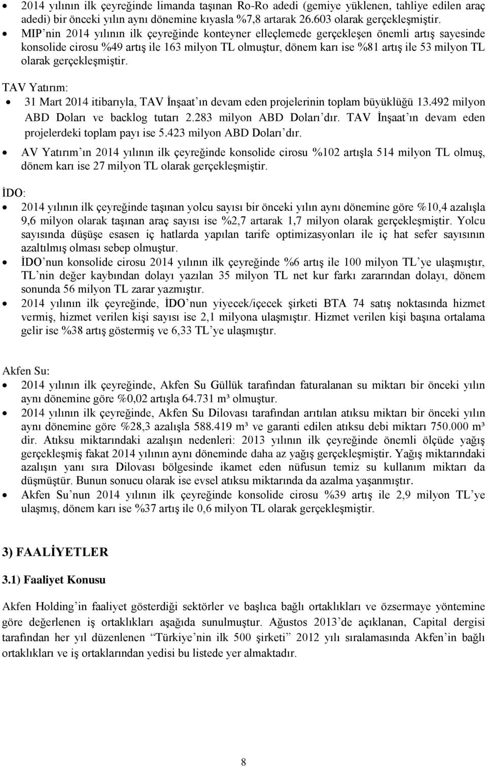 gerçekleşmiştir. TAV Yatırım: 31 Mart 2014 itibarıyla, TAV İnşaat ın devam eden projelerinin toplam büyüklüğü 13.492 milyon ABD Doları ve backlog tutarı 2.283 milyon ABD Doları dır.