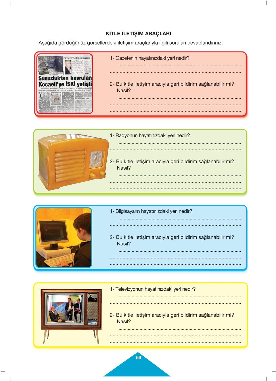 1- Radyonun hayatınızdaki yeri nedir? 2- Bu kitle iletiflim aracıyla geri bildirim sa lanabilir mi? Nasıl?