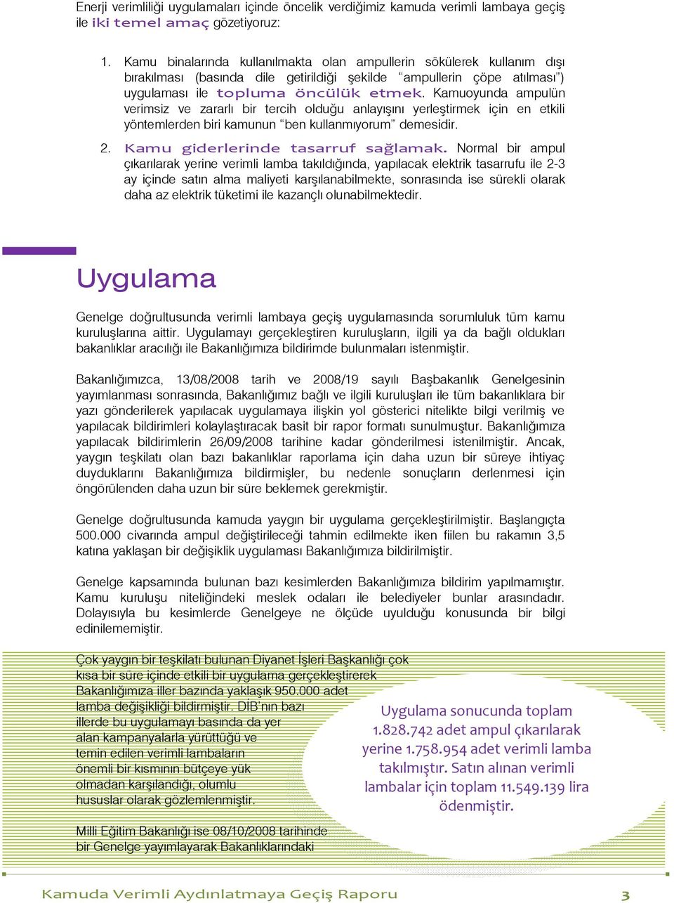 Kamuoyunda ampulün verimsiz ve zararlı bir tercih olduğu anlayışını yerleştirmek için en etkili yöntemlerden biri kamunun ben kullanmıyorum demesidir. 2. Kamu giderlerinde tasarruf sağlamak.