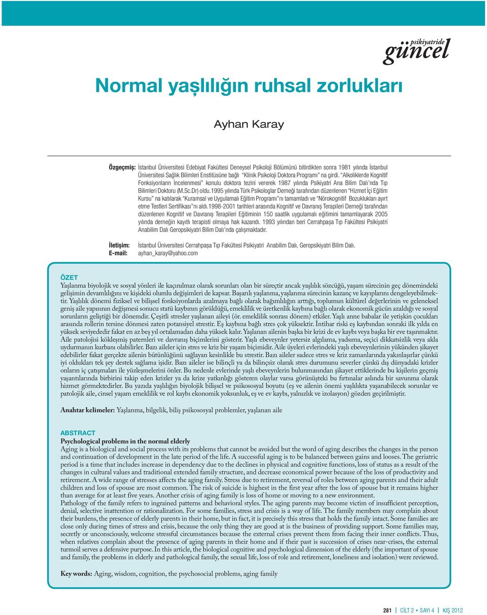 Alkoliklerde Kognitif Fonksiyonların İncelenmesi konulu doktora tezini vererek 1987 yılında Psikiyatri Ana Bilim Dalı nda Tıp Bilimleri Doktoru (M.Sc.Dr) oldu.