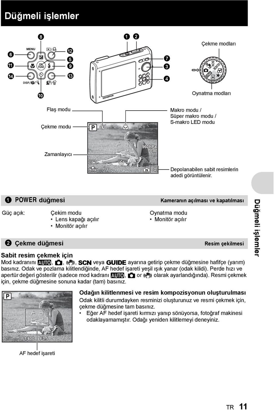 1 o düğmesi Güç açık: 2 Çekme düğmesi Çekim modu Lens kapağı açılır Monitör açılır Kameranın açılması ve kapatılması Oynatma modu Monitör açılır Resim çekilmesi Sabit resim çekmek için Mod kadranını