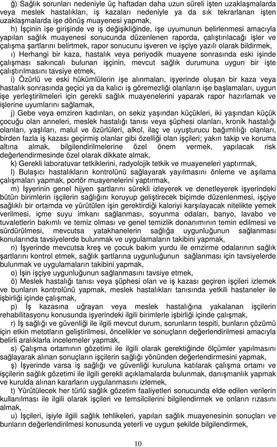 sonucunu işveren ve işçiye yazılı olarak bildirmek, ı) Herhangi bir kaza, hastalık veya periyodik muayene sonrasında eski işinde çalışması sakıncalı bulunan işçinin, mevcut sağlık durumuna uygun bir