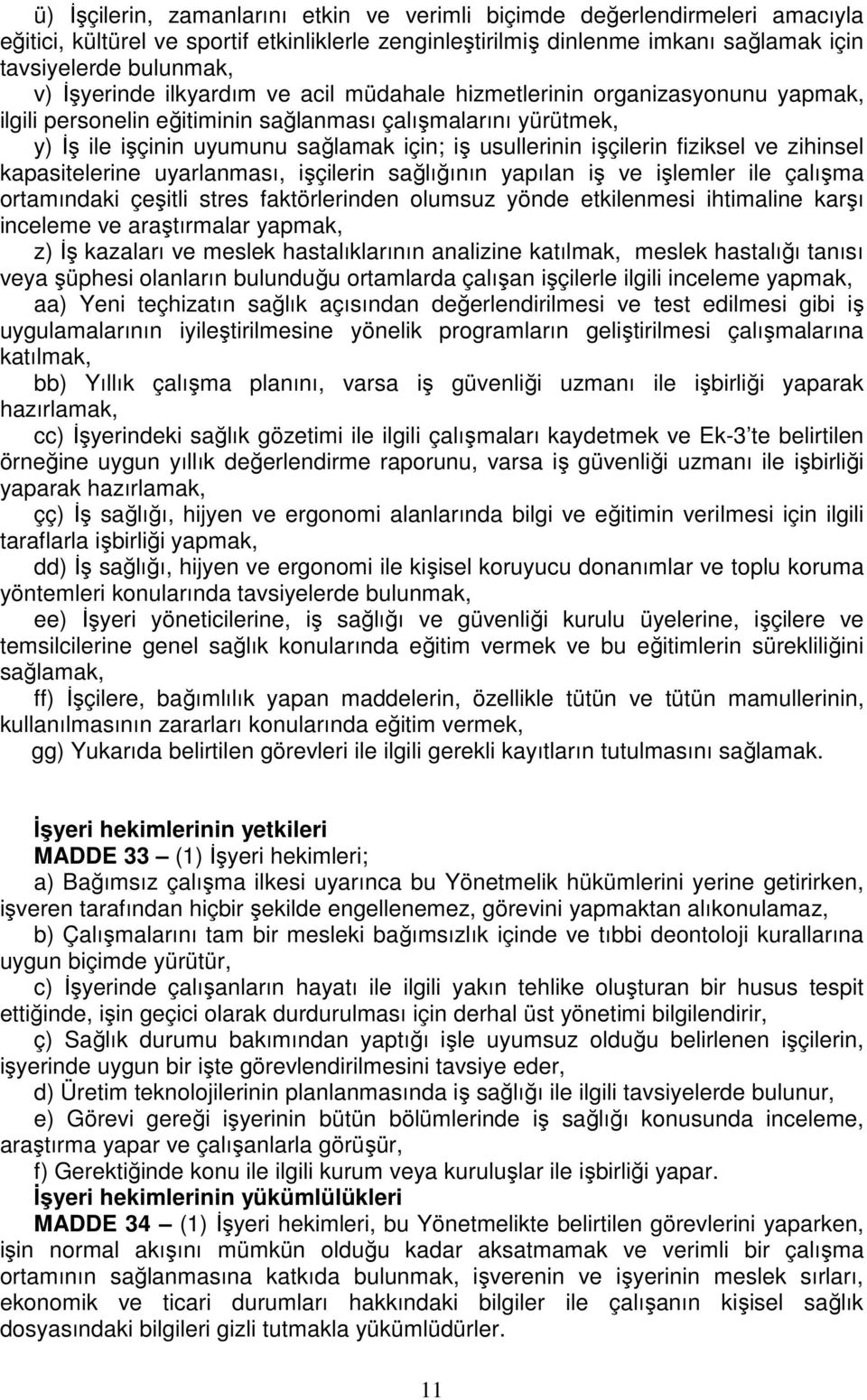 işçilerin fiziksel ve zihinsel kapasitelerine uyarlanması, işçilerin sağlığının yapılan iş ve işlemler ile çalışma ortamındaki çeşitli stres faktörlerinden olumsuz yönde etkilenmesi ihtimaline karşı