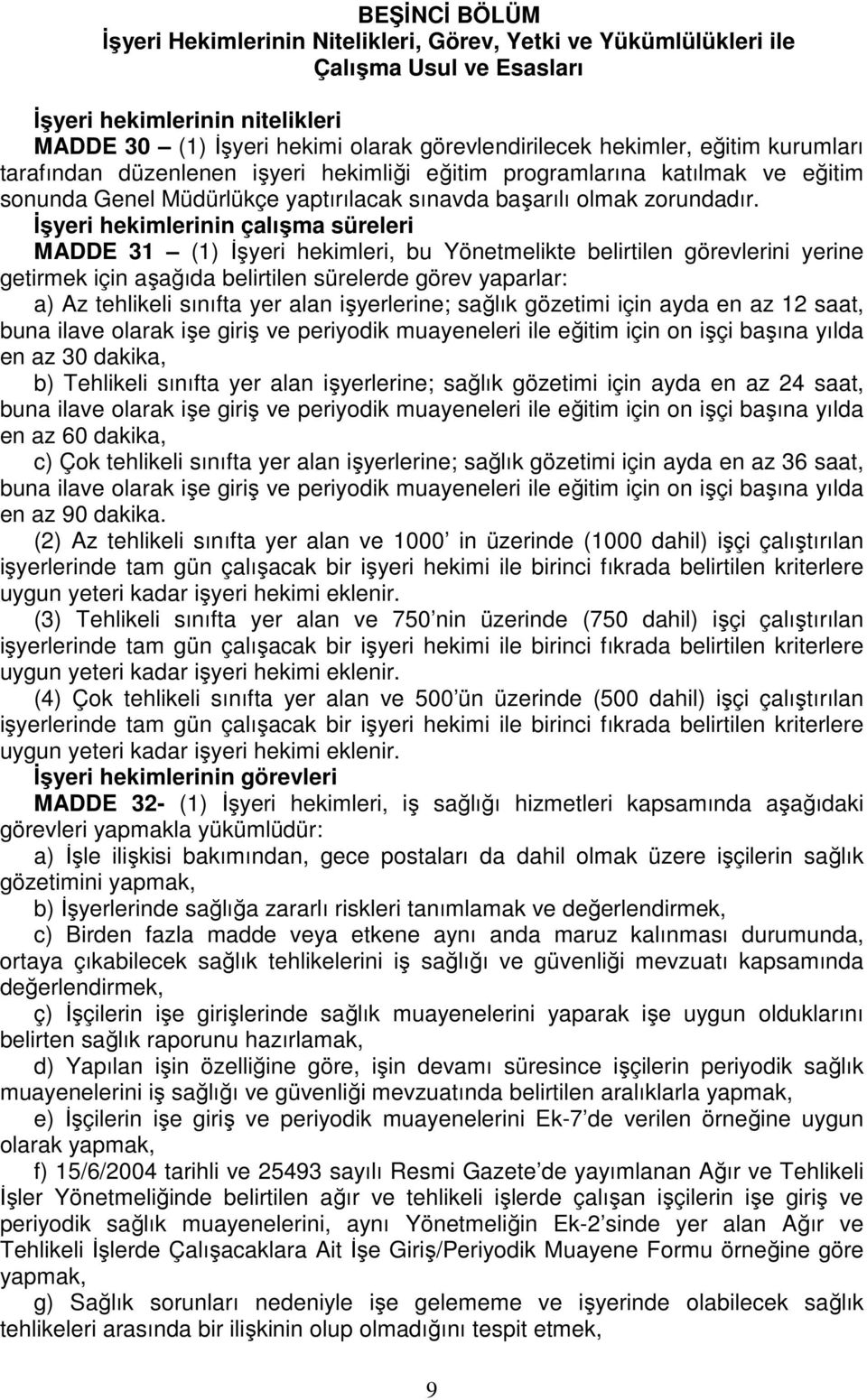 İşyeri hekimlerinin çalışma süreleri MADDE 31 (1) İşyeri hekimleri, bu Yönetmelikte belirtilen görevlerini yerine getirmek için aşağıda belirtilen sürelerde görev yaparlar: a) Az tehlikeli sınıfta