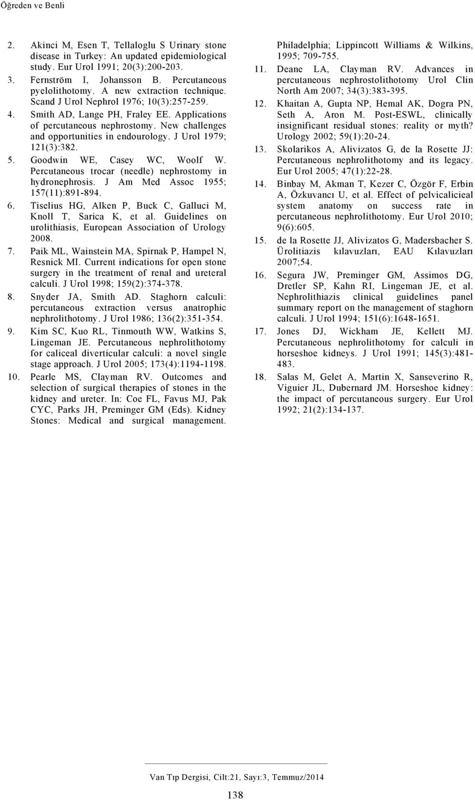 New challenges and opportunities in endourology. J Urol 1979; 121(3):382. 5. Goodwin WE, Casey WC, Woolf W. Percutaneous trocar (needle) nephrostomy in hydronephrosis.