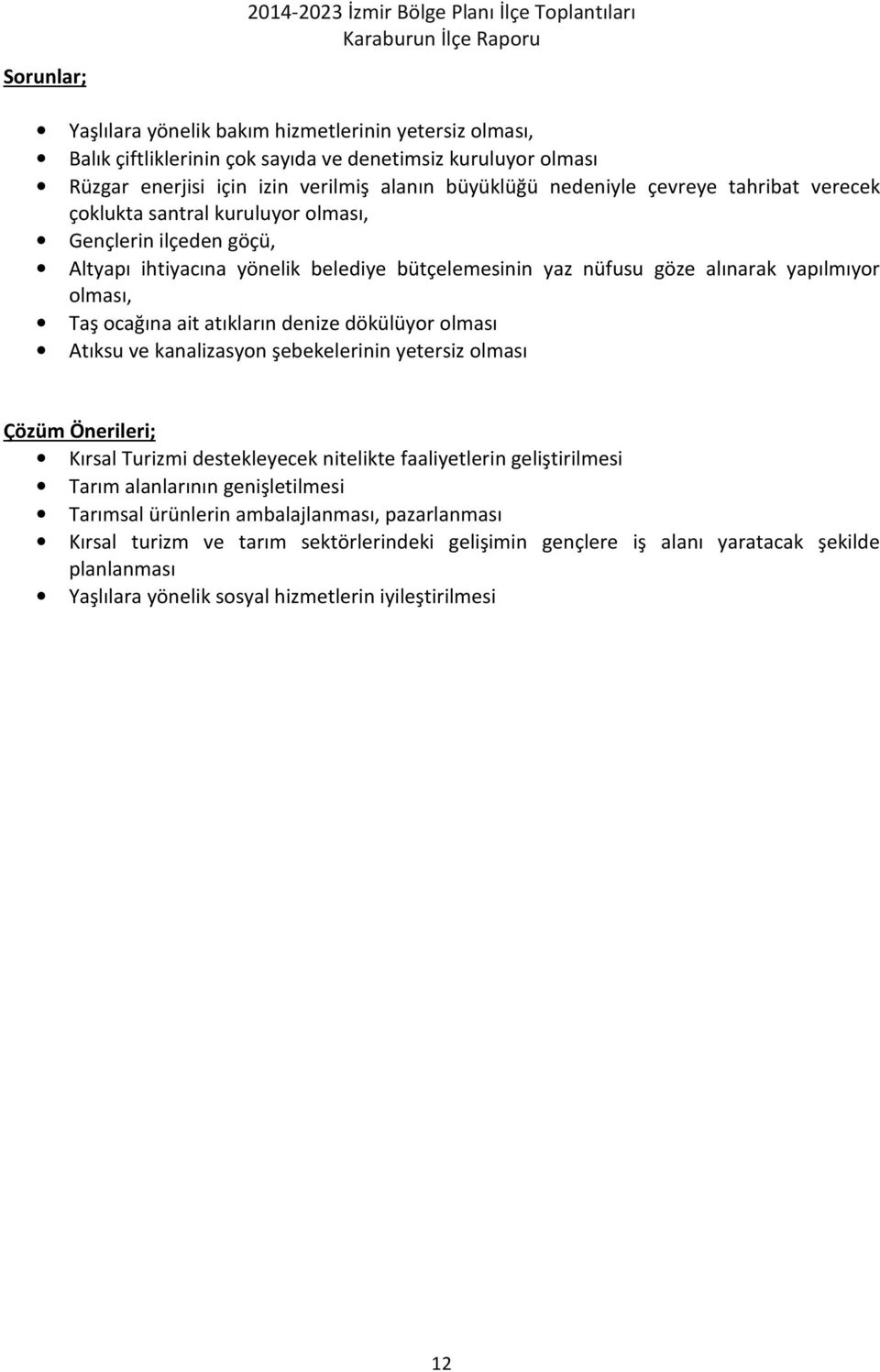 yapılmıyor olması, Taş ocağına ait atıkların denize dökülüyor olması Atıksu ve kanalizasyon şebekelerinin yetersiz olması Çözüm Önerileri; Kırsal Turizmi destekleyecek nitelikte faaliyetlerin