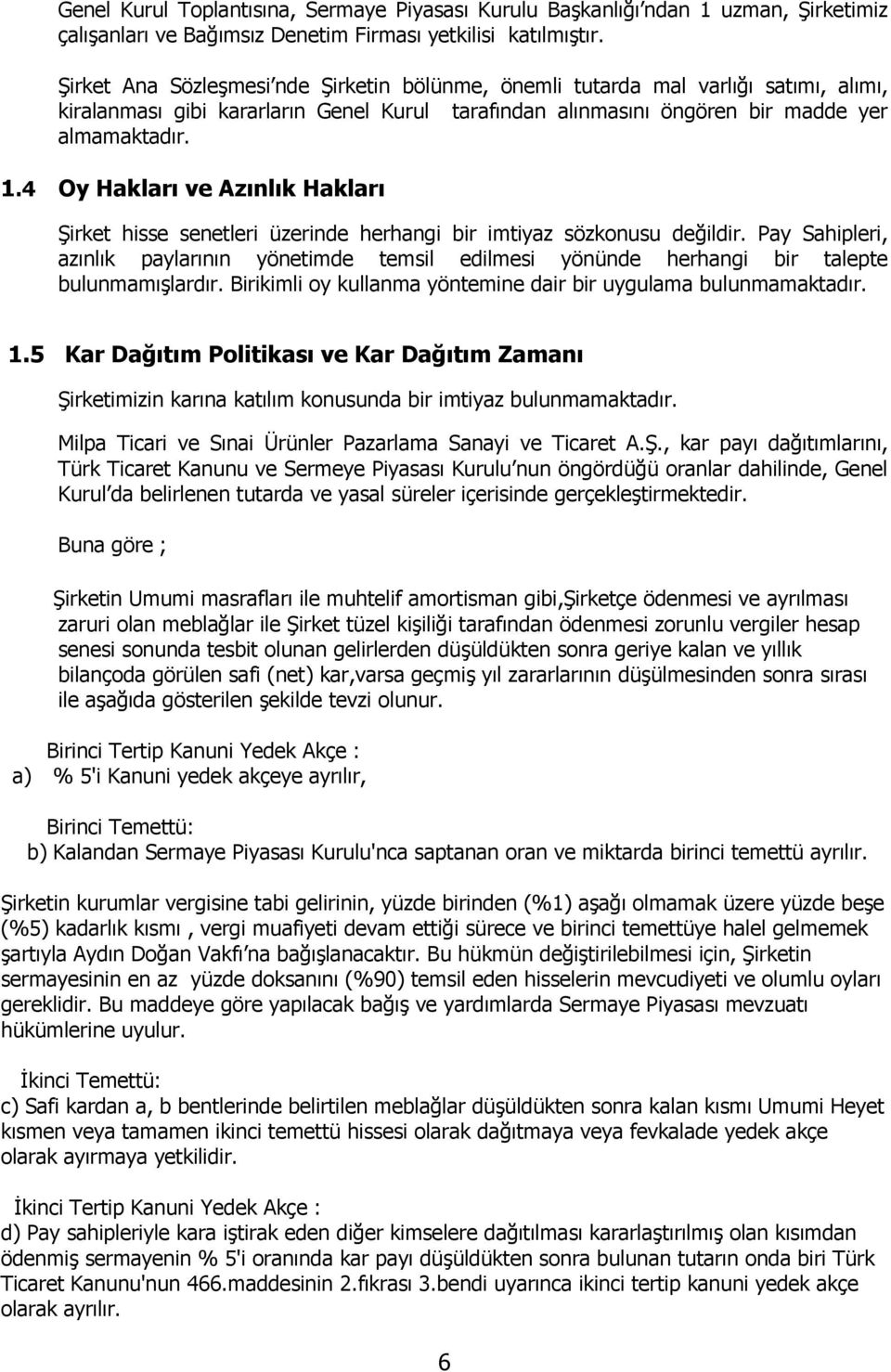 4 Oy Hakları ve Azınlık Hakları Şirket hisse senetleri üzerinde herhangi bir imtiyaz sözkonusu değildir.