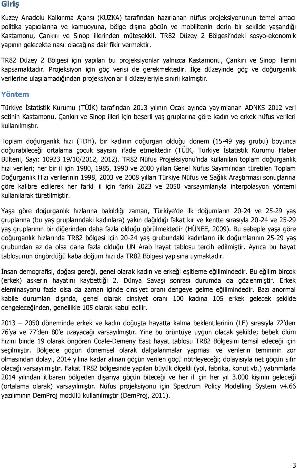 TR82 Düzey 2 Bölgesi için yapılan bu projeksiyonlar yalnızca Kastamonu, Çankırı ve Sinop illerini kapsamaktadır. Projeksiyon için göç verisi de gerekmektedir.