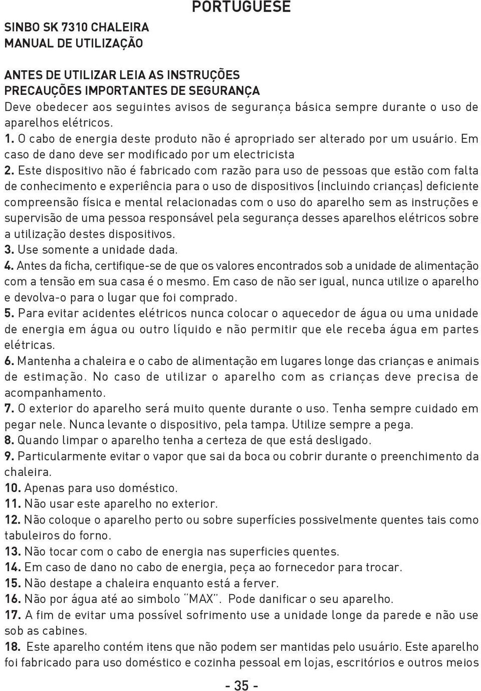 Este dispositivo não é fabricado com razão para uso de pessoas que estão com falta de conhecimento e experiência para o uso de dispositivos (incluindo crianças) deficiente compreensão física e mental