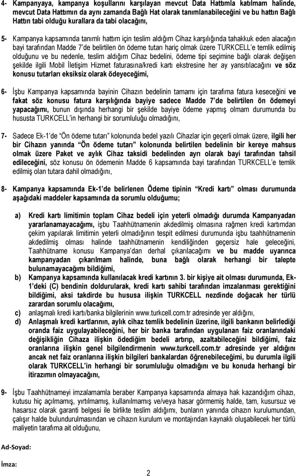 üzere e temlik edilmiş olduğunu ve bu nedenle, teslim aldığım Cihaz bedelini, ödeme tipi seçimine bağlı olarak değişen şekilde ilgili Mobil faturasına/kredi kartı ekstresine her ay yansıtılacağını ve