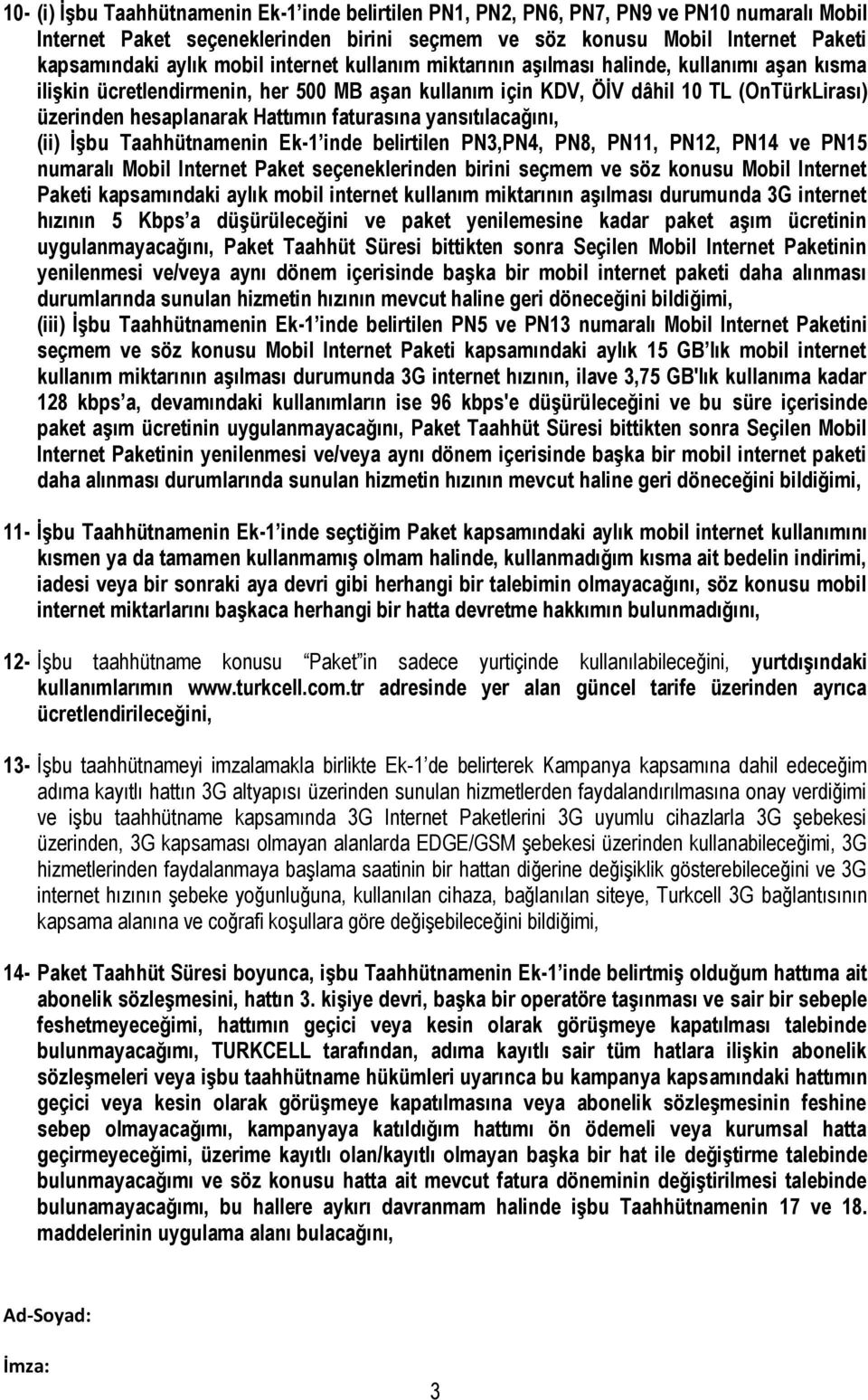 faturasına yansıtılacağını, (ii) İşbu Taahhütnamenin Ek-1 inde belirtilen PN3,PN4, PN8, PN11, PN12, PN14 ve PN15 numaralı Mobil Internet Paket seçeneklerinden birini seçmem ve söz konusu Mobil