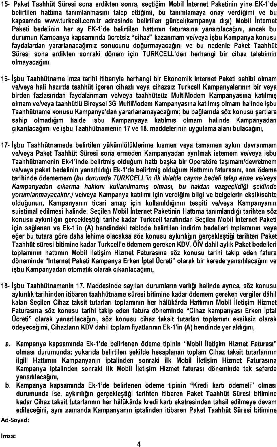 tr adresinde belirtilen güncel(kampanya dışı) Mobil İnternet Paketi bedelinin her ay EK-1 de belirtilen hattımın faturasına yansıtılacağını, ancak bu durumun Kampanya kapsamında ücretsiz cihaz