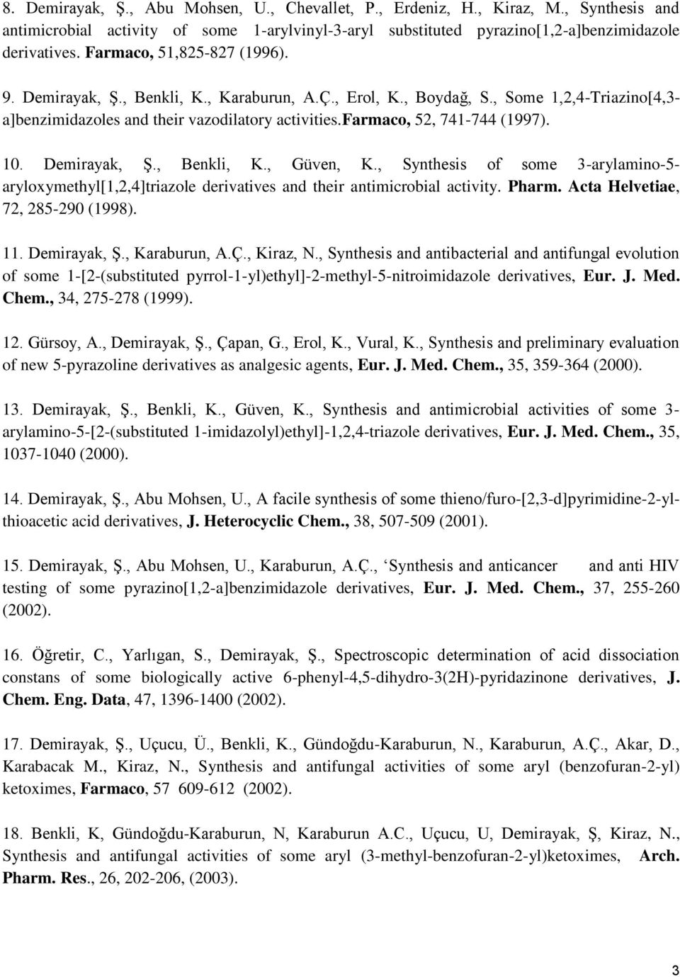 farmaco, 52, 741-744 (1997). 10. Demirayak, Ş., Benkli, K., Güven, K., Synthesis of some 3-arylamino-5- aryloxymethyl[1,2,4]triazole derivatives and their antimicrobial activity. Pharm.