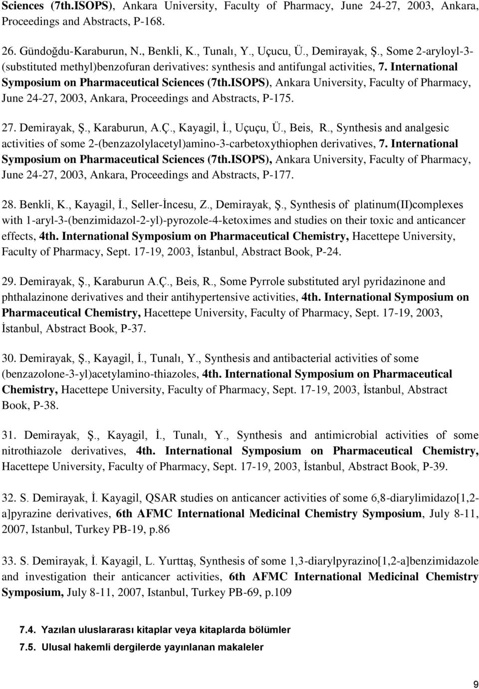 ISOPS), Ankara University, Faculty of Pharmacy, June 24-27, 2003, Ankara, Proceedings and Abstracts, P-175. 27. Demirayak, Ş., Karaburun, A.Ç., Kayagil, İ., Uçuçu, Ü., Beis, R.