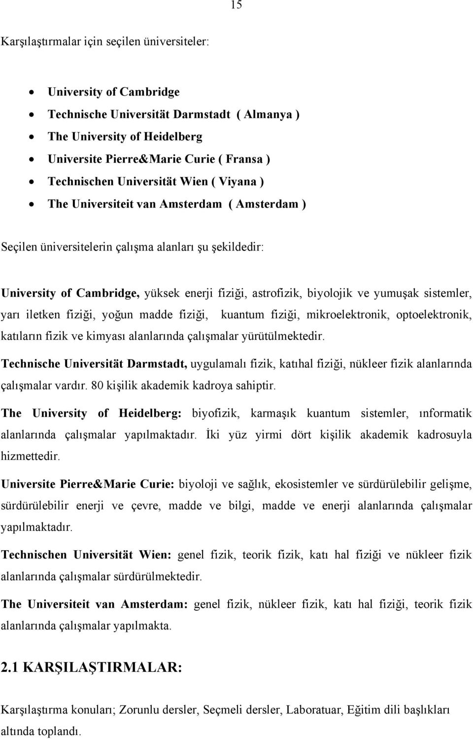 ve yumuşak sistemler, yarı iletken fiziği, yoğun madde fiziği, kuantum fiziği, mikroelektronik, optoelektronik, katıların fizik ve kimyası alanlarında çalışmalar yürütülmektedir.