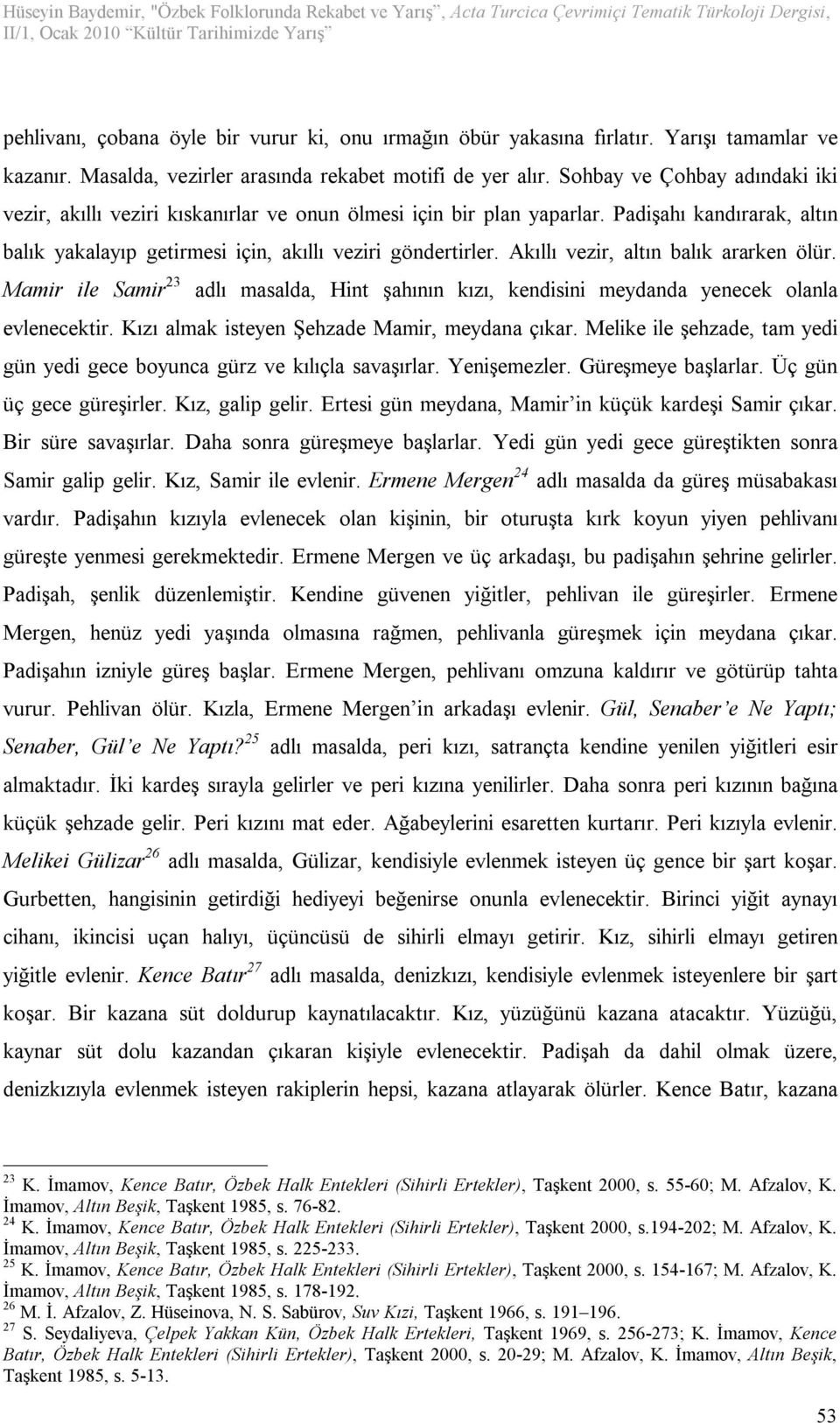 Akıllı vezir, altın balık ararken ölür. Mamir ile Samir 23 adlı masalda, Hint şahının kızı, kendisini meydanda yenecek olanla evlenecektir. Kızı almak isteyen Şehzade Mamir, meydana çıkar.