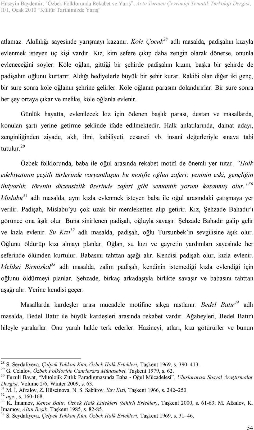 Aldığı hediyelerle büyük bir şehir kurar. Rakibi olan diğer iki genç, bir süre sonra köle oğlanın şehrine gelirler. Köle oğlanın parasını dolandırırlar.