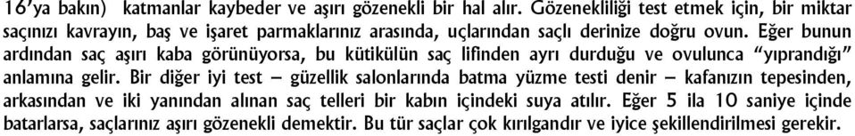 Eğer bunun ardından saç aşırı kaba görünüyorsa, bu kütikülün saç lifinden ayrı durduğu ve ovulunca yıprandığı anlamına gelir.