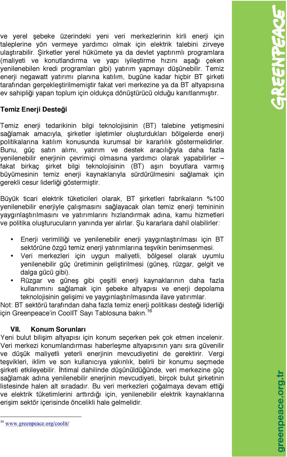 Temiz enerji negawatt yatırımı planına katılım, bugüne kadar hiçbir BT şirketi tarafından gerçekleştirilmemiştir fakat veri merkezine ya da BT altyapısına ev sahipliği yapan toplum için oldukça