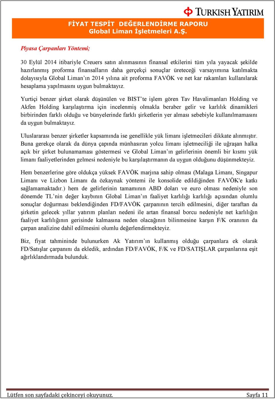 Yurtiçi benzer şirket olarak düşünülen ve BIST te işlem gören Tav Havalimanları Holding ve Akfen Holding karşılaştırma için incelenmiş olmakla beraber gelir ve karlılık dinamikleri birbirinden farklı