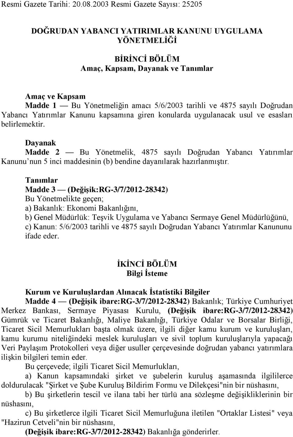 487 sayılı Doğrudan Yabancı Yatırımlar Kanunu kapsamına giren konularda uygulanacak usul ve esasları belirlemektir.