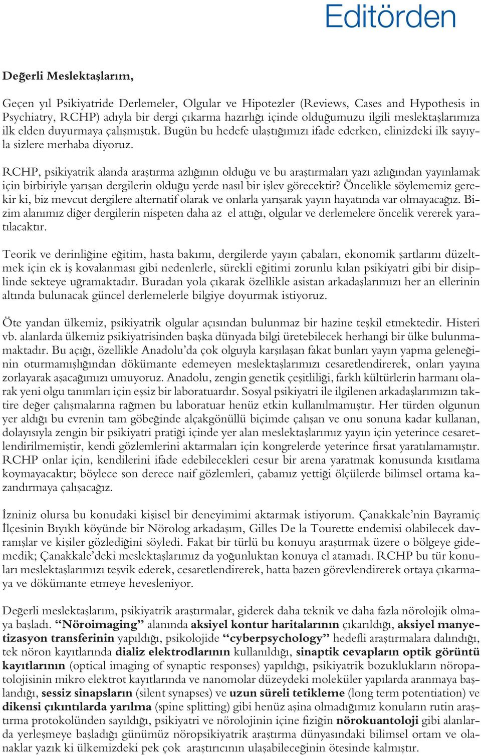 RCHP, psikiyatrik alanda araflt rma azl n n oldu u ve bu araflt rmalar yaz azl ndan yay nlamak için birbiriyle yar flan dergilerin oldu u yerde nas l bir ifllev görecektir?