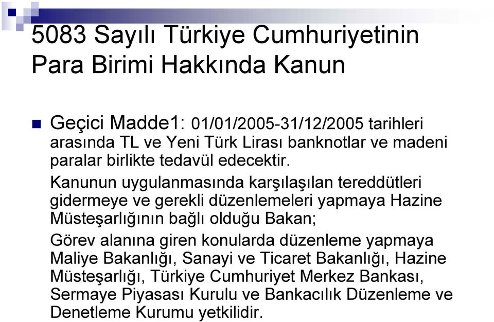 Kanunun uygulanmasında karşılaşılan tereddütleri gidermeye ve gerekli düzenlemeleri yapmaya Hazine Müsteşarlığının bağlı olduğu Bakan; Görev