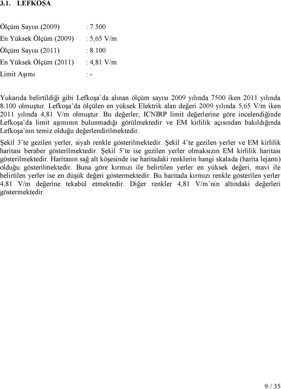 Lefkoşa da ölçülen en yüksek Elektrik alan değeri 2009 yılında 5,65 V/m iken 2011 yılında 4,81 V/m olmuştur.