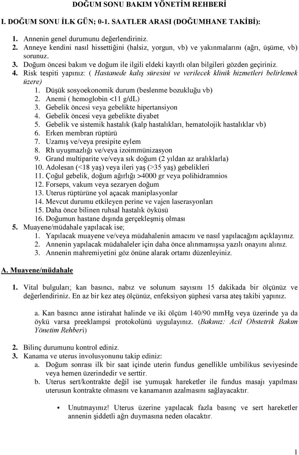 Risk tespiti yapınız: ( Hastanede kalış süresini ve verilecek klinik hizmetleri belirlemek üzere) 1. Düşük ssyeknmik durum (beslenme bzukluğu vb) 2. Anemi ( hemglbin <11 g/dl) 3.