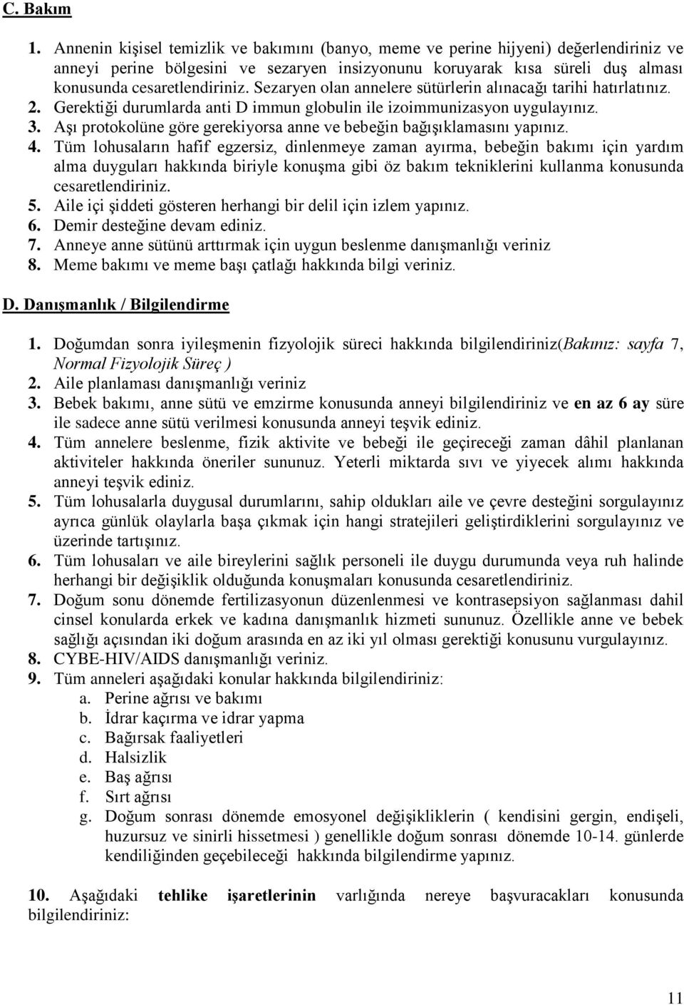 Sezaryen lan annelere sütürlerin alınacağı tarihi hatırlatınız. 2. Gerektiği durumlarda anti D immun glbulin ile izimmunizasyn uygulayınız. 3.