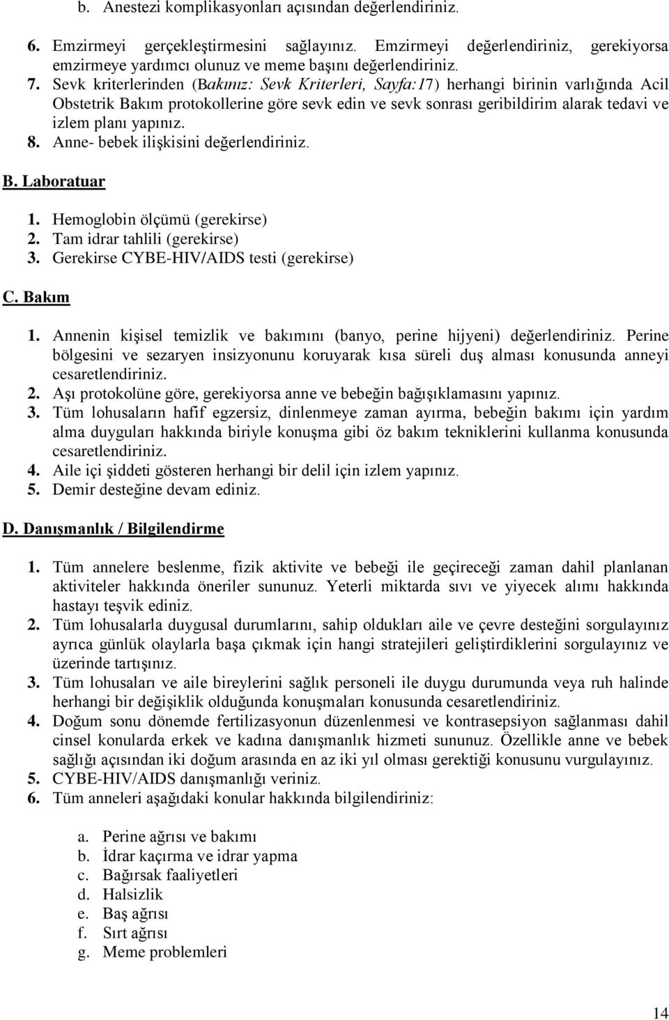 8. Anne- bebek ilişkisini değerlendiriniz. B. Labratuar 1. Hemglbin ölçümü (gerekirse) 2. Tam idrar tahlili (gerekirse) 3. Gerekirse CYBE-HIV/AIDS testi (gerekirse) C. Bakım 1.