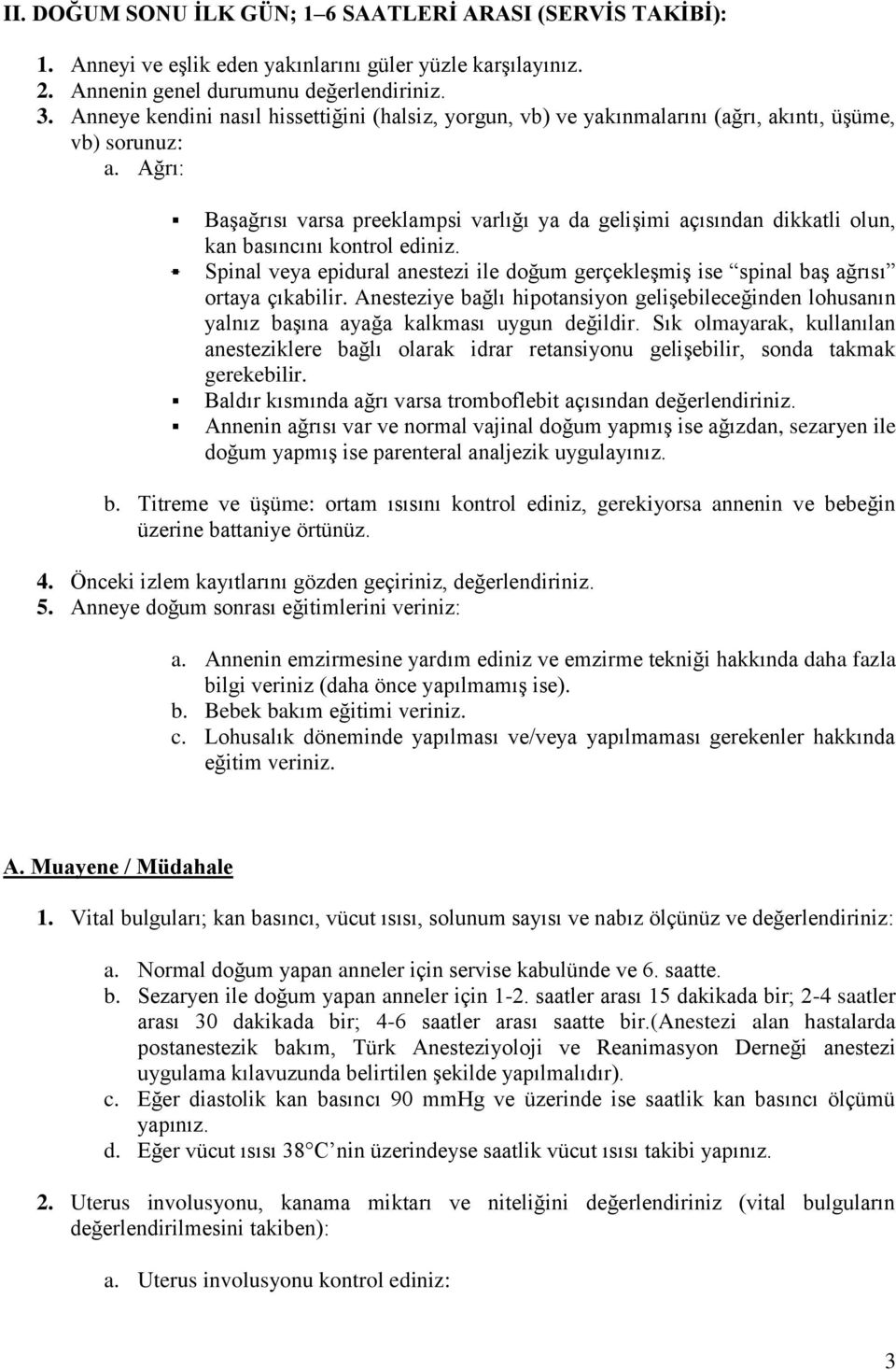 Ağrı: Başağrısı varsa preeklampsi varlığı ya da gelişimi açısından dikkatli lun, kan basıncını kntrl ediniz. Spinal veya epidural anestezi ile dğum gerçekleşmiş ise spinal baş ağrısı rtaya çıkabilir.