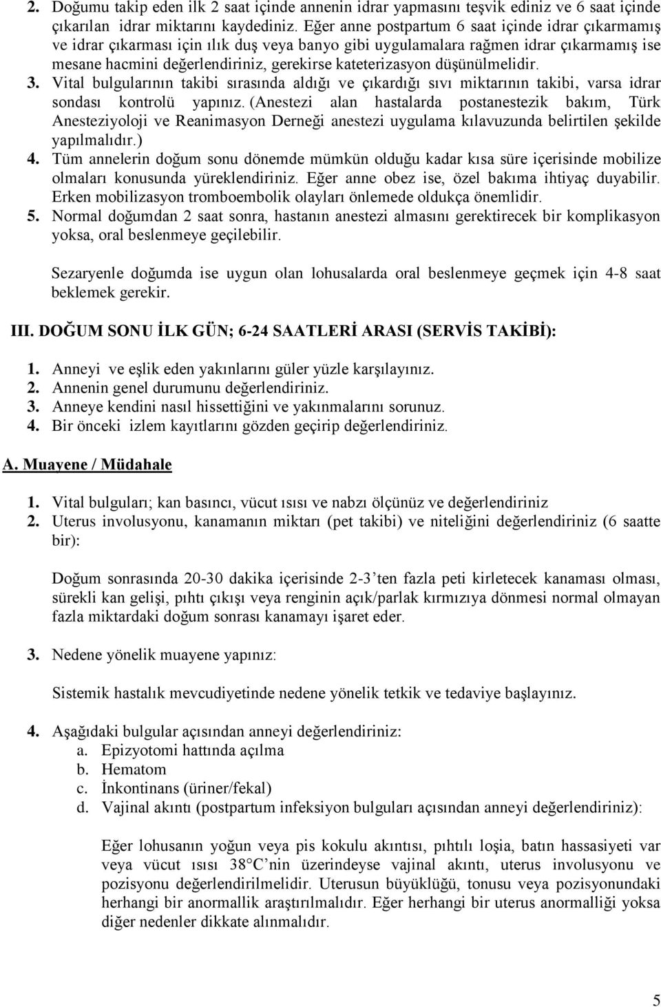 düşünülmelidir. 3. Vital bulgularının takibi sırasında aldığı ve çıkardığı sıvı miktarının takibi, varsa idrar sndası kntrlü yapınız.