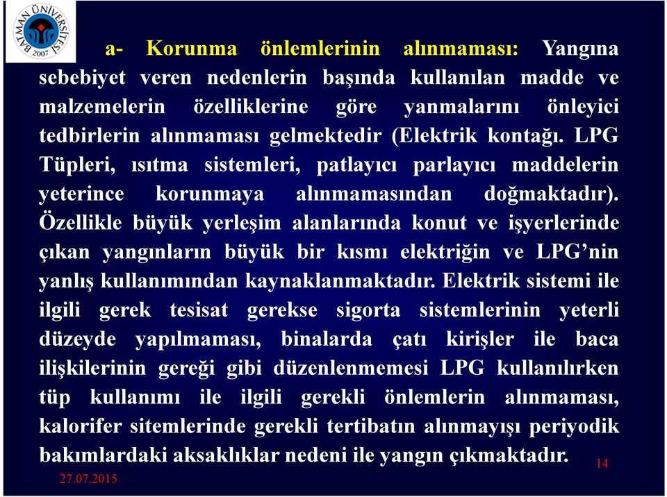 Özellikle büyük yerleşim alanlarında konut ve işyerlerinde çıkan yangınların büyük bir kısmı elektriğin ve LPG nin yanlış kullanımından kaynaklanmaktadır.