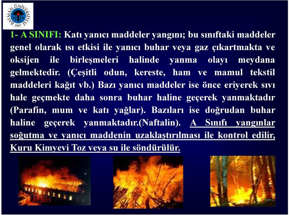 ) Bazı yanıcı maddeler ise önce eriyerek sıvı hale geçmekte daha sonra buhar haline geçerek yanmaktadır (Parafin, mum ve katı yağlar).