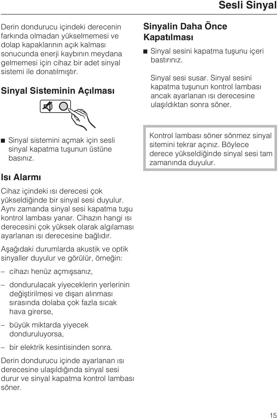 Sinyal sesini kapatma tuþunun kontrol lambasý ancak ayarlanan ýsý derecesine ulaþýldýktan sonra söner. Sinyal sistemini açmak için sesli sinyal kapatma tuþunun üstüne basýnýz.