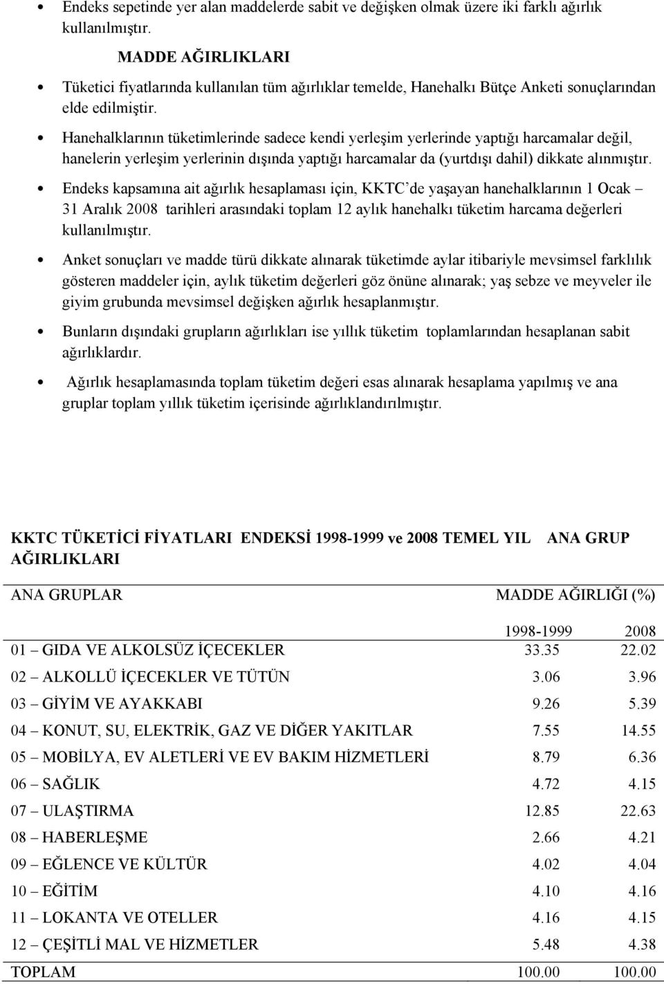 Hanehalklarının tüketimlerinde sadece kendi yerleşim yerlerinde yaptığı harcamalar değil, hanelerin yerleşim yerlerinin dışında yaptığı harcamalar da (yurtdışı dahil) dikkate alınmıştır.