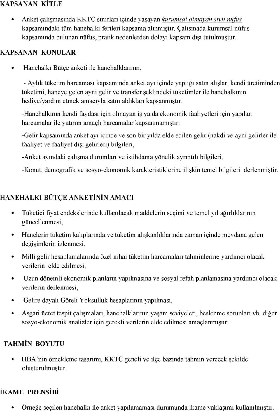 KAPSANAN KONULAR Hanehalkı Bütçe anketi ile hanehalklarının; - Aylık tüketim harcaması kapsamında anket ayı içinde yaptığı satın alışlar, kendi üretiminden tüketimi, haneye gelen ayni gelir ve