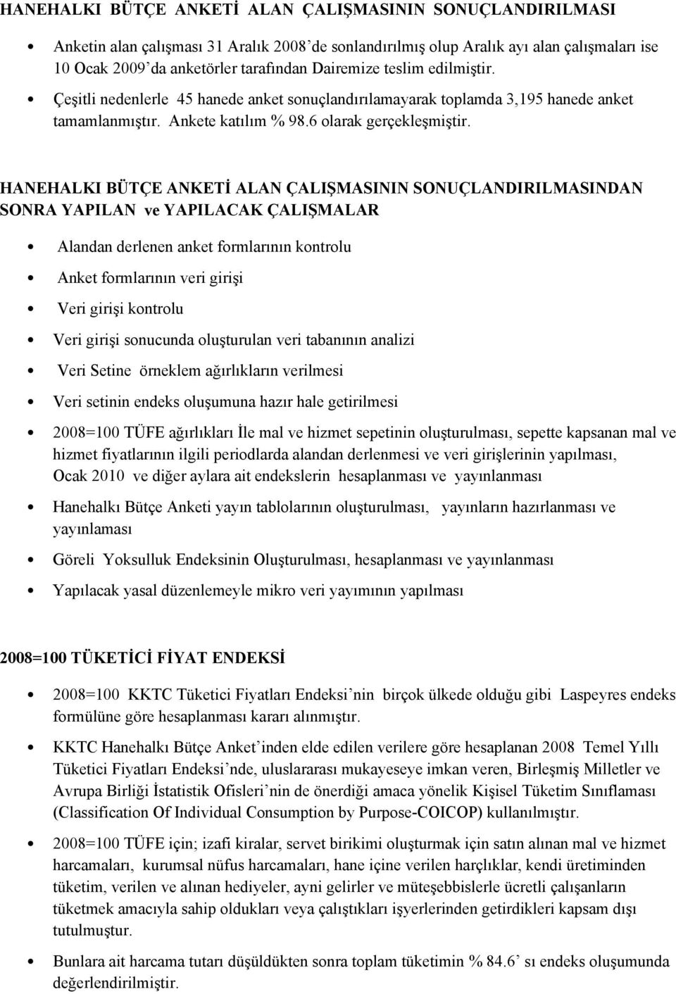 HANEHALKI BÜTÇE ANKETİ ALAN ÇALIŞMASININ SONUÇLANDIRILMASINDAN SONRA YAPILAN ve YAPILACAK ÇALIŞMALAR Alandan derlenen anket formlarının kontrolu Anket formlarının veri girişi Veri girişi kontrolu