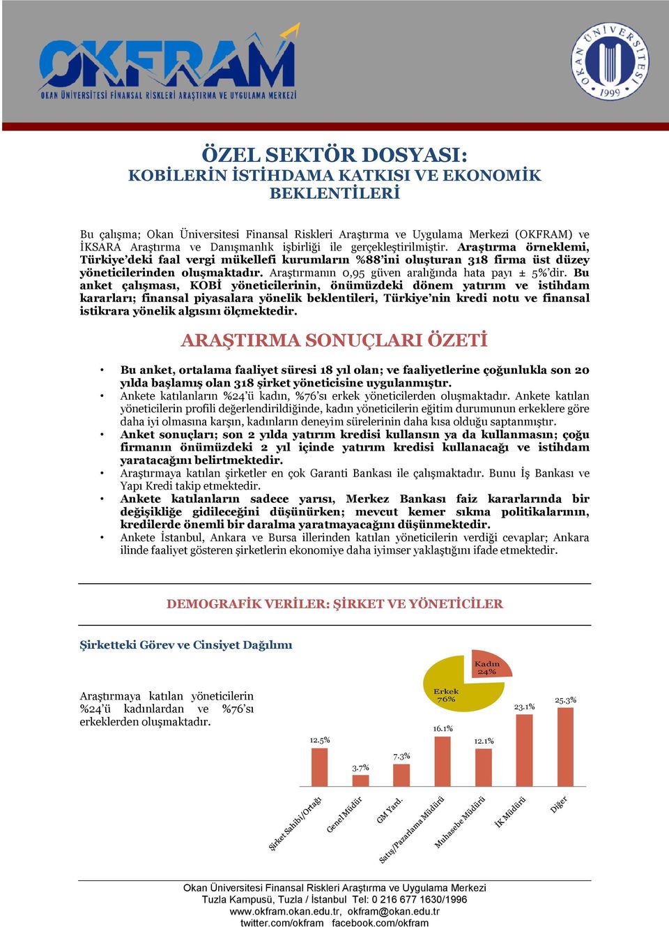 Bu anket çalışması, KOBİ yöneticilerinin, önümüzdeki dönem yatırım ve istihdam kararları; finansal piyasalara yönelik beklentileri, Türkiye nin kredi notu ve finansal istikrara yönelik algısını