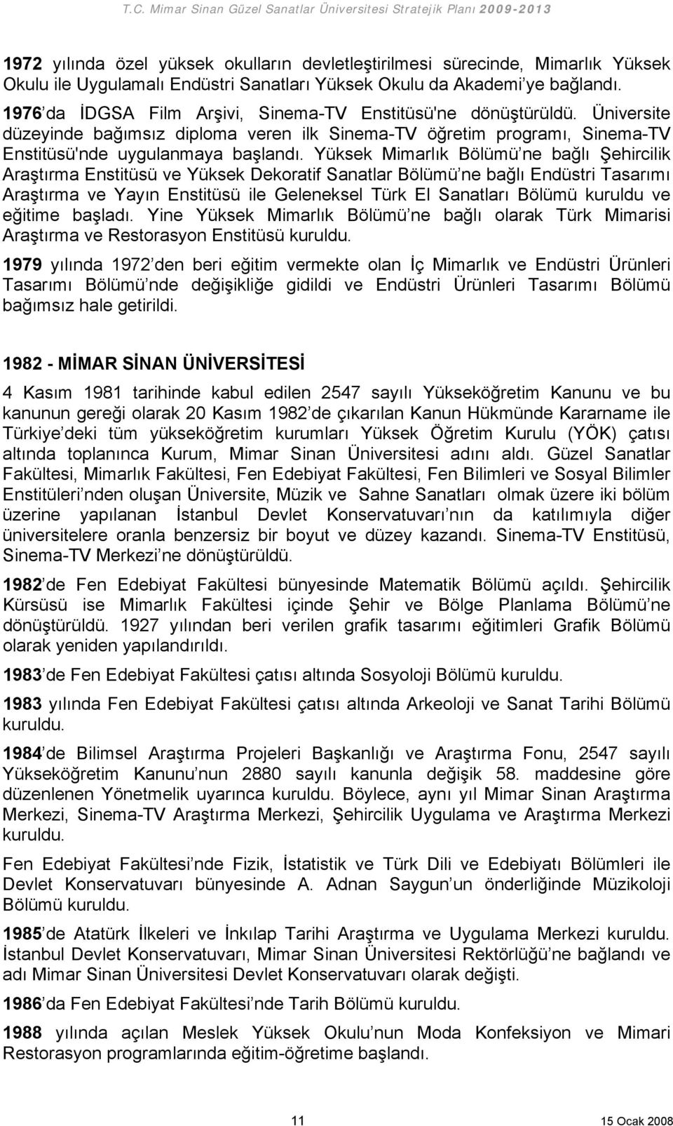 Yüksek Mimarlık Bölümü ne bağlı Şehircilik Araştırma Enstitüsü ve Yüksek Dekoratif Sanatlar Bölümü ne bağlı Endüstri Tasarımı Araştırma ve Yayın Enstitüsü ile Geleneksel Türk El Sanatları Bölümü