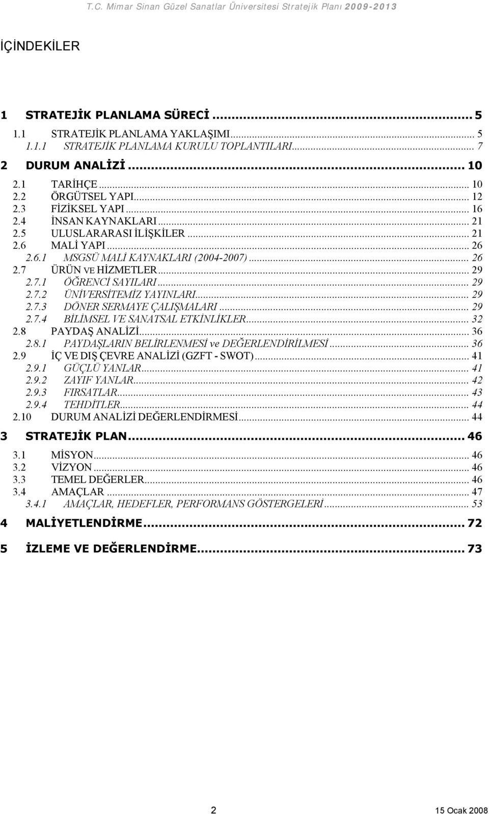 .. 29 2.7.2 ÜNİVERSİTEMİZ YAYINLARI... 29 2.7.3 DÖNER SERMAYE ÇALIŞMALARI... 29 2.7.4 BİLİMSEL VE SANATSAL ETKİNLİKLER... 32 2.8 PAYDAŞ ANALİZİ... 36 2.8.1 PAYDAŞLARIN BELİRLENMESİ ve DEĞERLENDİRİLMESİ.