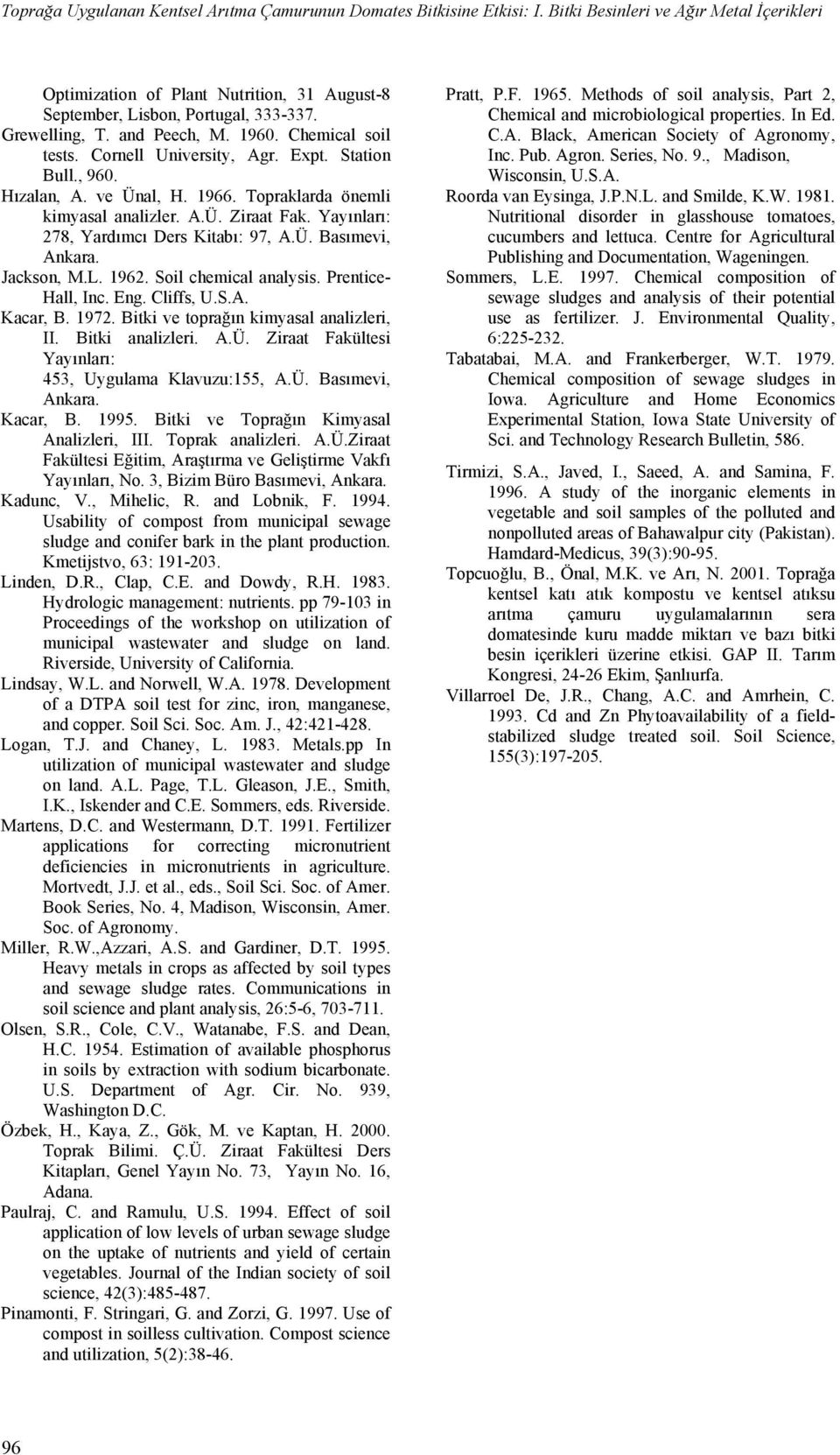 Yayınları: 278, Yardımcı Ders Kitabı: 97, A.Ü. Basımevi, Ankara. Jackson, M.L. 1962. Soil chemical analysis. Prentice- Hall, Inc. Eng. Cliffs, U.S.A. Kacar, B. 1972.