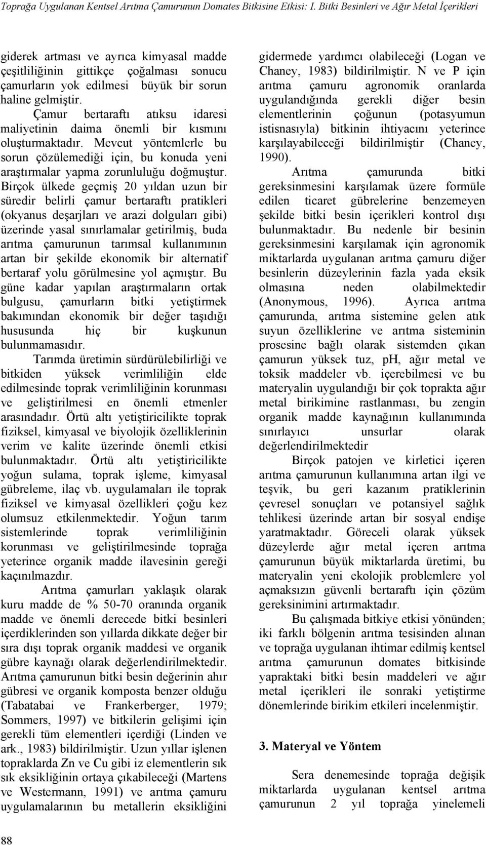 Çamur bertaraftı atıksu idaresi maliyetinin daima önemli bir kısmını oluşturmaktadır. Mevcut yöntemlerle bu sorun çözülemediği için, bu konuda yeni araştırmalar yapma zorunluluğu doğmuştur.