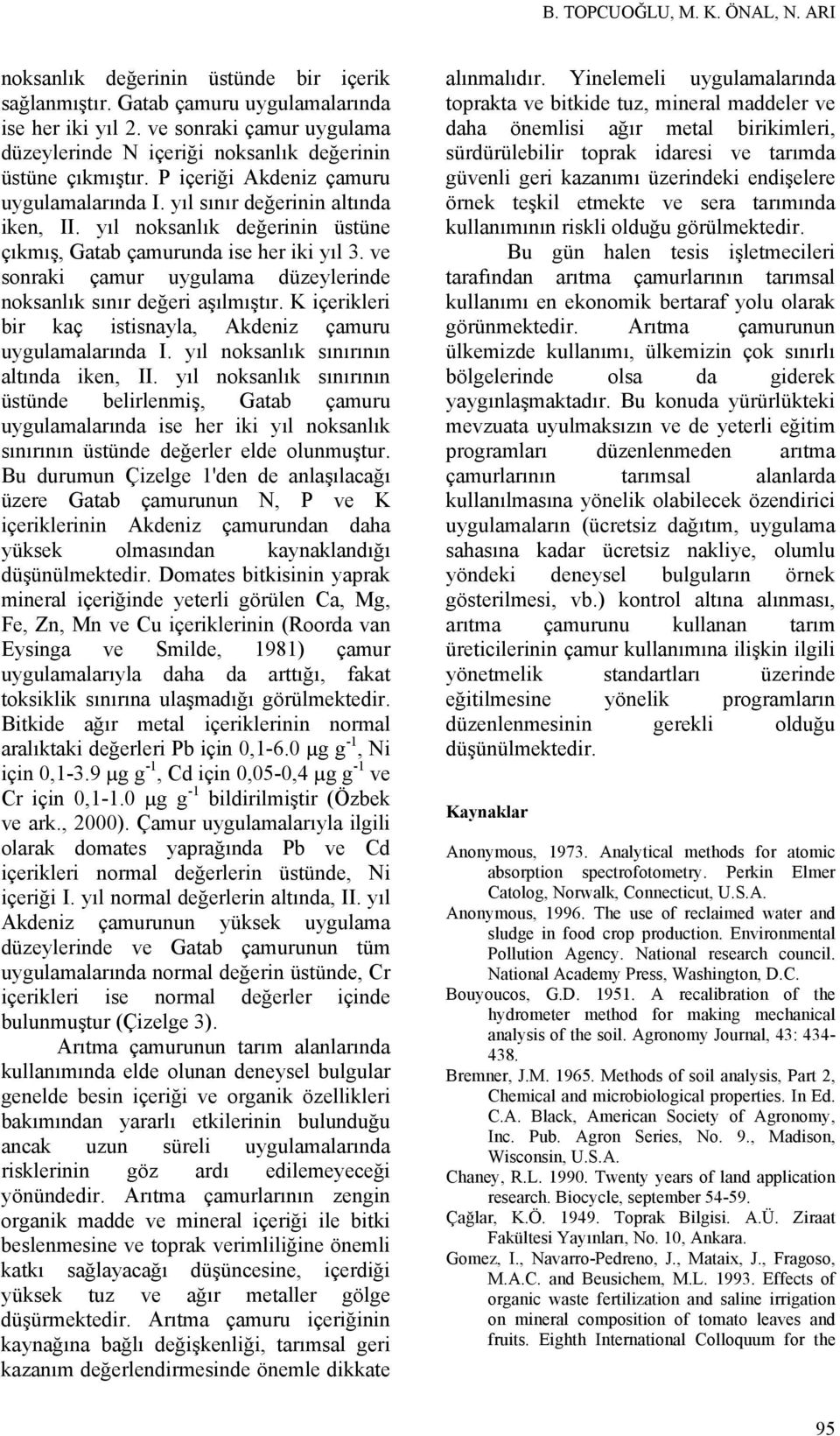 yıl noksanlık değerinin üstüne çıkmış, Gatab çamurunda ise her iki yıl 3. ve sonraki çamur uygulama düzeylerinde noksanlık sınır değeri aşılmıştır.