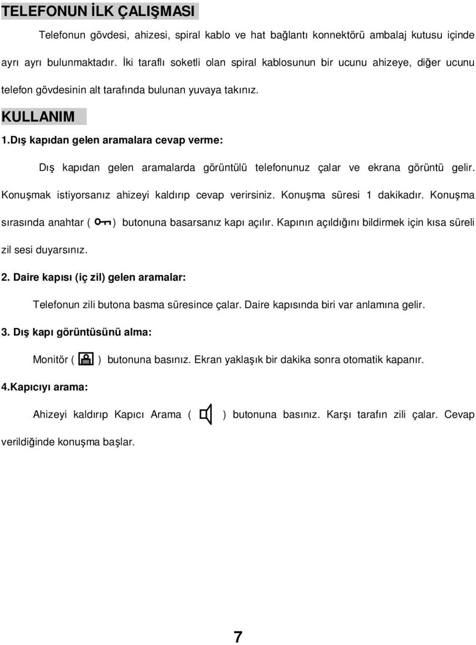 Dış kapıdan gelen aramalara cevap verme: Dış kapıdan gelen aramalarda görüntülü telefonunuz çalar ve ekrana görüntü gelir. Konuşmak istiyorsanız ahizeyi kaldırıp cevap verirsiniz.