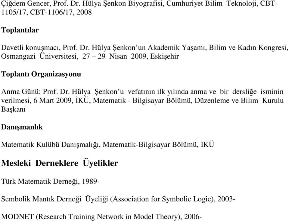 Matematik Kulübü Danışmalığı, Matematik-Bilgisayar Bölümü, ĐKÜ Mesleki Derneklere Üyelikler Türk Matematik Derneği, 1989- Sembolik Mantık Derneği Üyeliği (Association for Symbolic