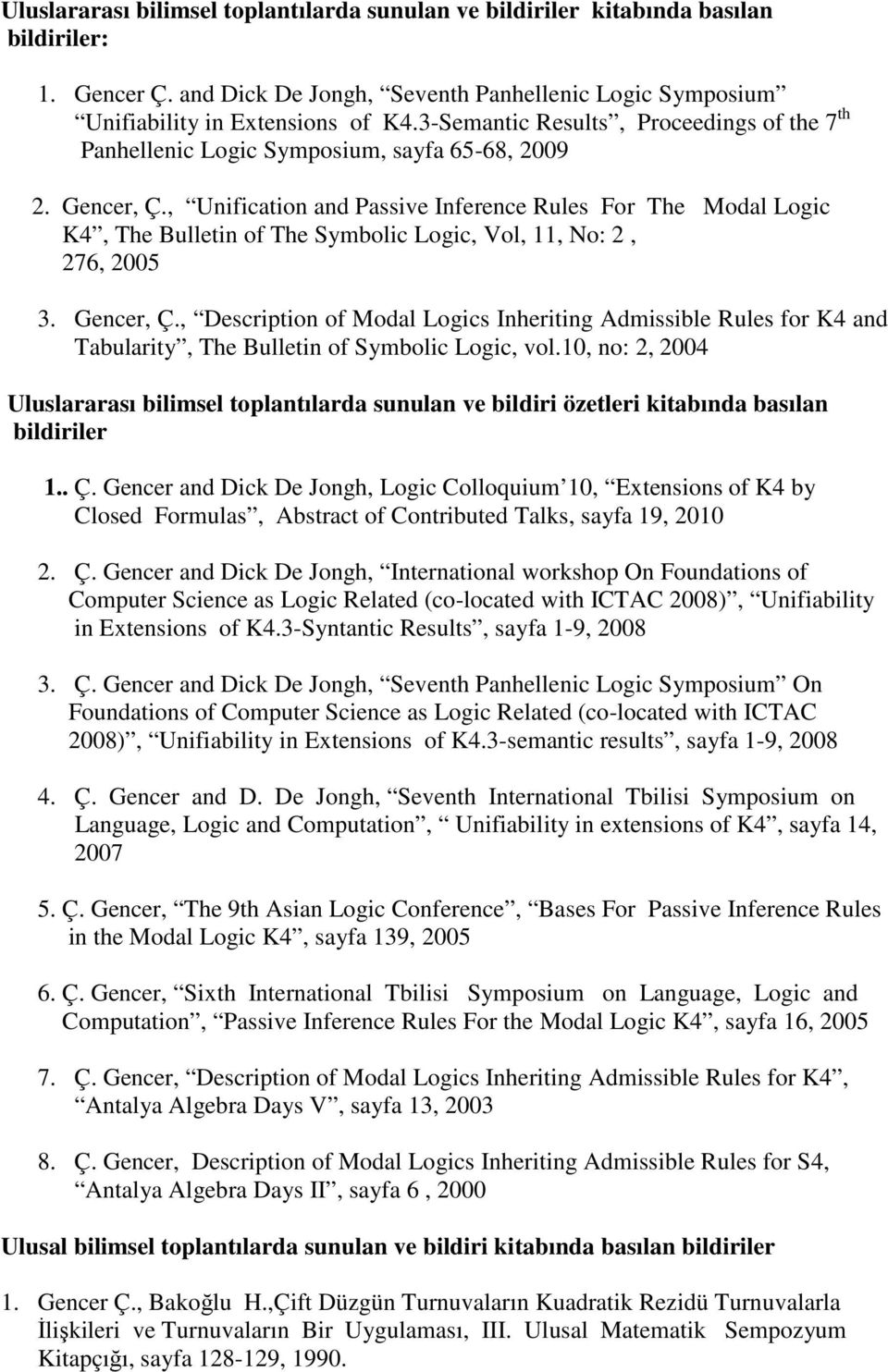 , Unification and Passive Inference Rules For The Modal Logic K4, The Bulletin of The Symbolic Logic, Vol, 11, No: 2, 276, 2005 3. Gencer, Ç.