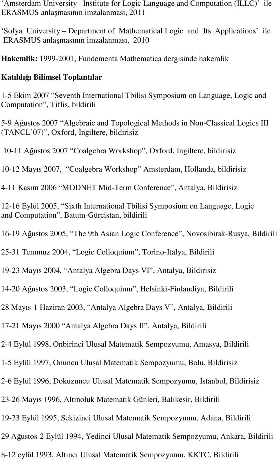 and Computation, Tiflis, bildirili 5-9 Ağustos 2007 Algebraic and Topological Methods in Non-Classical Logics III (TANCL 07), Oxford, Đngiltere, bildirisiz 10-11 Ağustos 2007 Coalgebra Workshop,